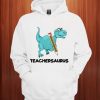 Teachersaurus Dinosaur T-Rex Hoodie