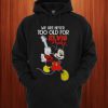 We Are Never Too Old For Elvis Presley Mickey Hoodie