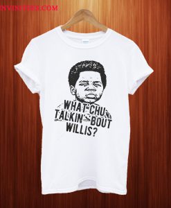 Whatchu Talkin About Willis T Shirt