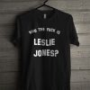 Who The Fuck Is Leslie Jones T Shirt