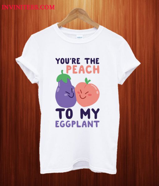 You're the Peach to my Eggplant T Shirt