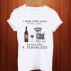 A Woman Cannot Survive On Wine Alone She Also Needs A Schnauzer T Shirt