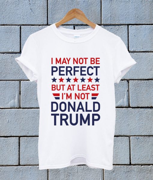 At Least I'm Not Donald Trump T Shirt