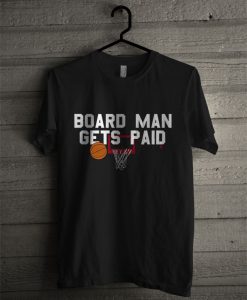 Board Man Gets Paid T Shirt