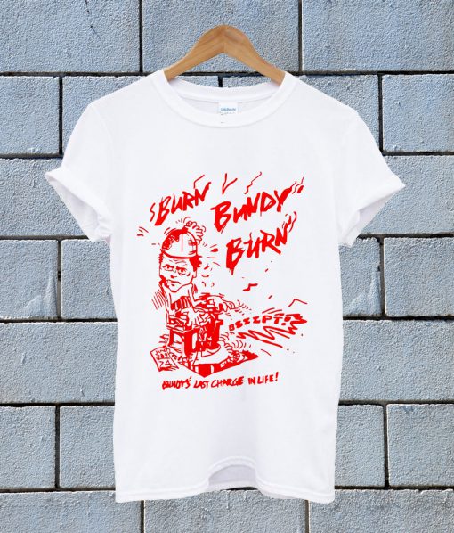 Burn Bundy Burn T Shirt