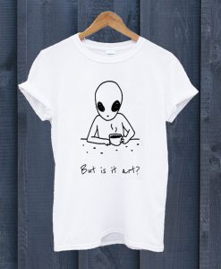 But Is It Art Alien T Shirt