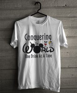 Conquering The World One Drink At A Time T Shirt