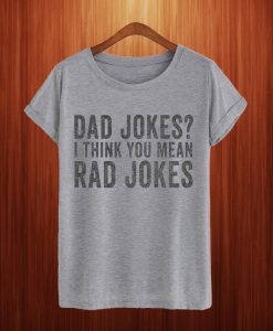 Dad Jokes I Think You Mean Rad Jokes T Shirt