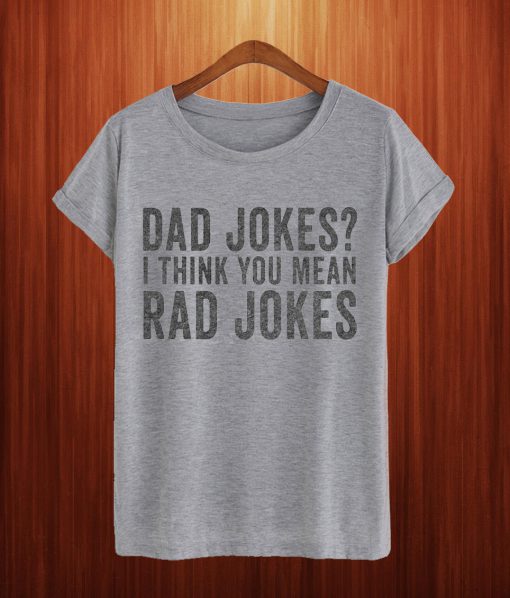 Dad Jokes I Think You Mean Rad Jokes T Shirt
