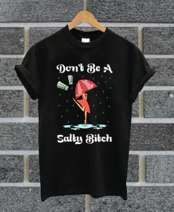 Don't Be A Salty Bitch Funny Black T Shirt