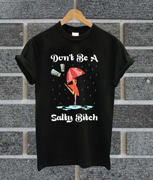 Don't Be A Salty Bitch Funny Black T Shirt