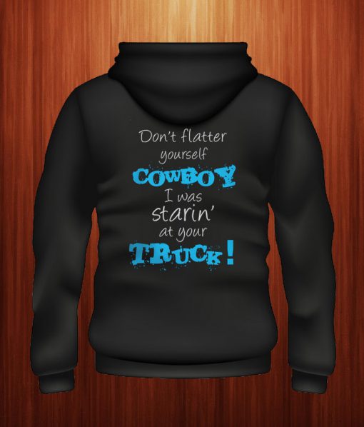 Don't Flatter Yourself Cowboy I Was Staring At Your Truck Back Hoodie