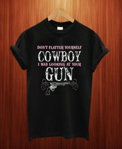 Don't Flatter Yourself Cowboy T Shirt