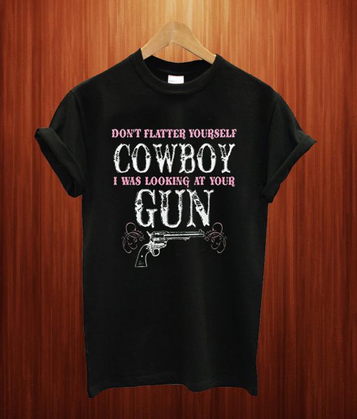 Don't Flatter Yourself Cowboy T Shirt