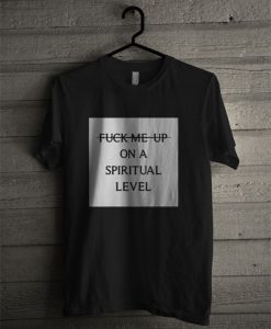 Fuck Me Up On A Spiritual Level T Shirt