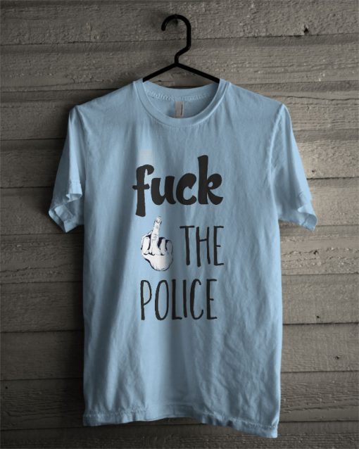 Fuck The Police Cop T Shirt