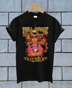 Full House Michelle Tanner You’re In Big Trouble Mister T Shirt