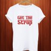 Get The Strap Funny T Shirt