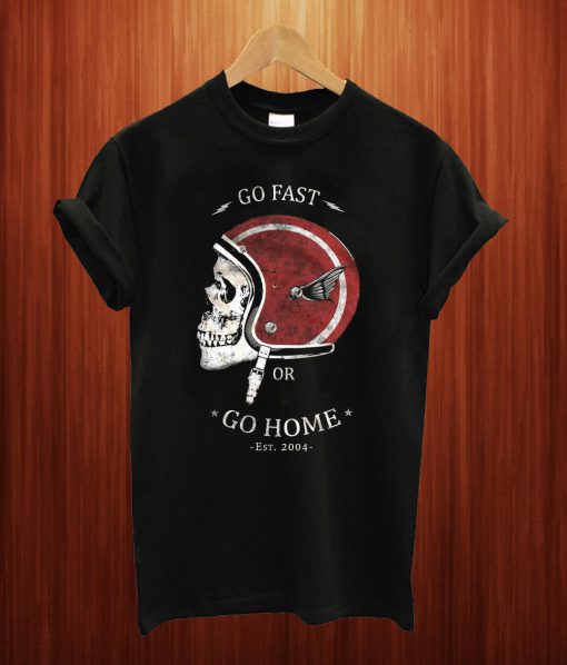 Go Fast Or Go Home T Shirt