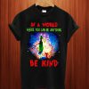 Grinch In World Where You Can Be Anything Be Kind T Shirt