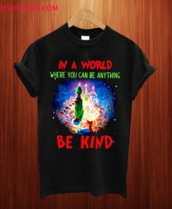 Grinch In World Where You Can Be Anything Be Kind T Shirt