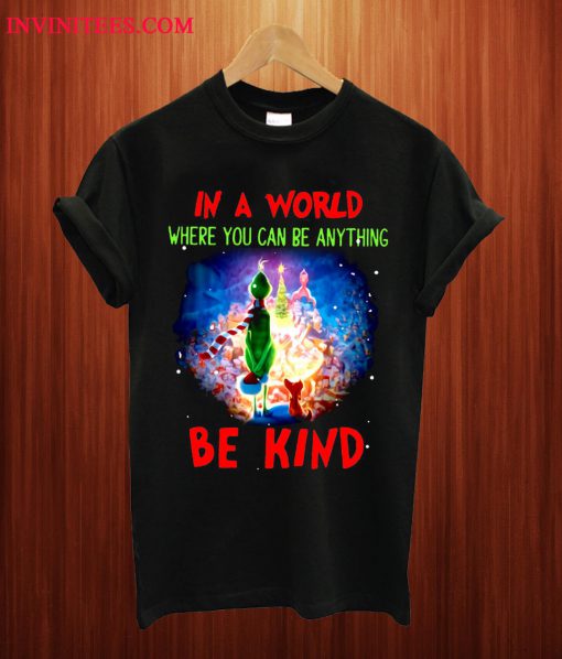 Grinch In World Where You Can Be Anything Be Kind T Shirt