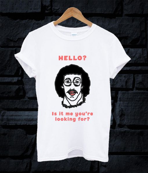 Hello Is It Me You're Looking For T Shirt
