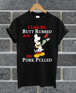 I Like Butt Rubbed And My Pork Pulled Mickey Mouse T Shirt