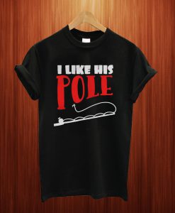 I Like His Pole T Shirt