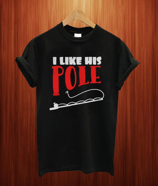 I Like His Pole T Shirt