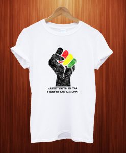 Juneteenth Is My Independence Day T Shirt