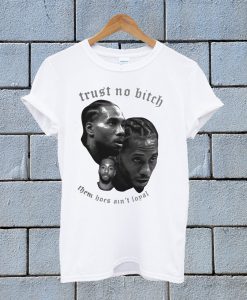 Kawhi Leonard Trust No Bitch Them Hoes Aint Loyal T Shirt