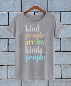 Kind People Are My Kinda People T Shirt