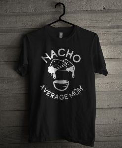 Nacho Average Mom T Shirt