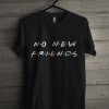 No New Friends T Shirt