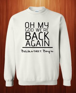 Oh My God We're Back Again Backstreet Boys Sweatshirt