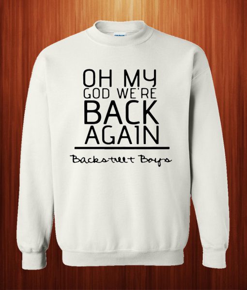 Oh My God We're Back Again Backstreet Boys Sweatshirt