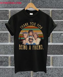 Thank You For Your Being A Friend The Golden Girls T Shirt