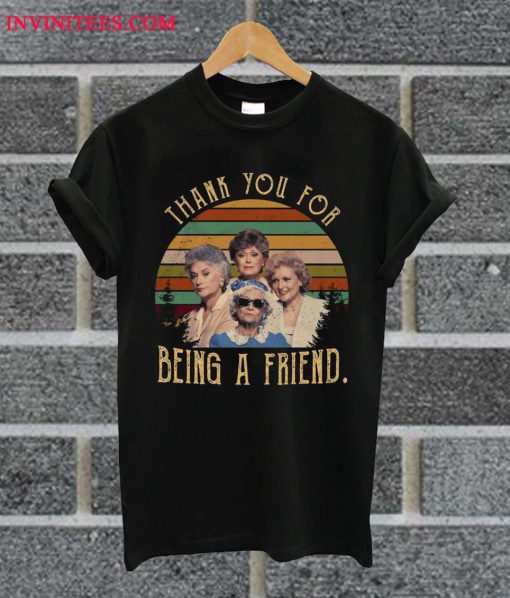 Thank You For Your Being A Friend The Golden Girls T Shirt