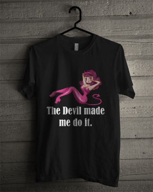 The Devil Made Me Do It T Shirt