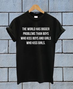 The World Has Bigger Problems Than Boys T Shirt