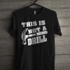 This Is Not A Drill Funny T Shirt