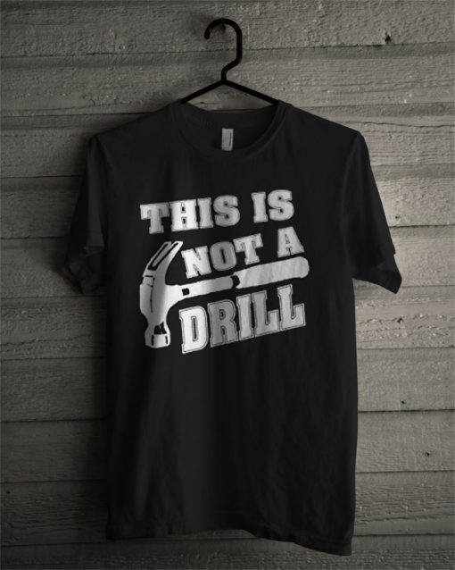 This Is Not A Drill Funny T Shirt
