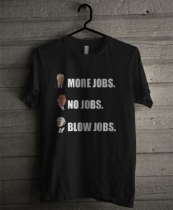 Trump More Jobs Obama No Jobs Bill Clinton Blow Jobs T Shirt