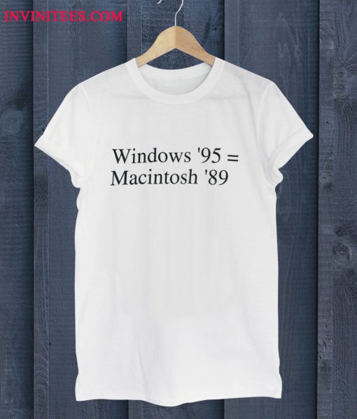 Windows '95 Macintosh '89 T Shirt