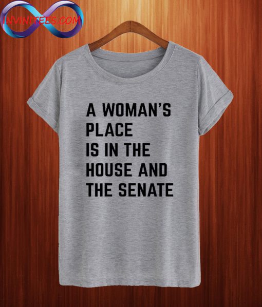 A Woman's Place Is In The House And Senate Unisex T Shirt