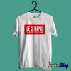 Be Stupid For Successful Living T shirt