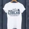 Bob Loblaw T Shirt