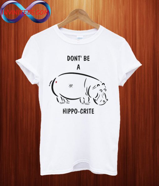 Don't Be A Hippo-Crite! T Shirt