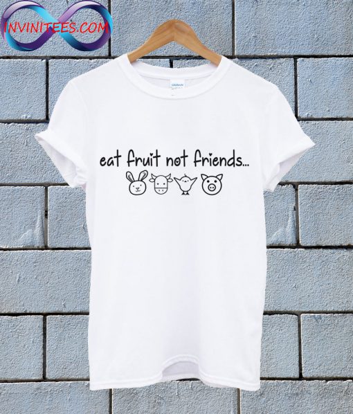 Eat Fruit Not Friends White T Shirt